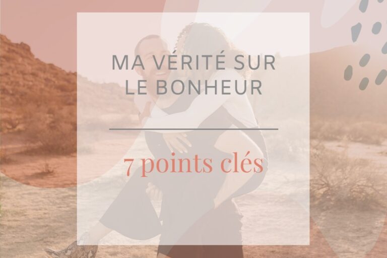 Vous voulez connaître ma vérité sur le bonheur ? Je vous propose d’en découvrir les 7 points clés dans cet article !