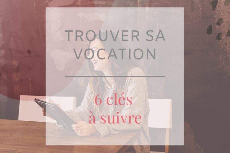 Comment trouver sa vocation ? Découvrez dans cet article les 6 clés à suivre pour trouver sa mission de vie.